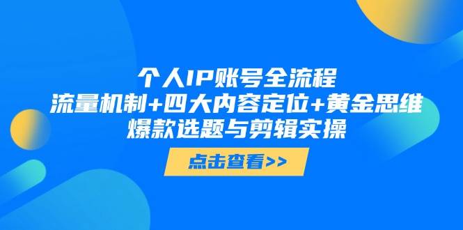 个人IP账号全流程：流量机制+四大内容定位+黄金思维, 爆款选题与剪辑实操远创网-专注分享副业落地实操课程 – 全网首发_高质量项目输出远创网