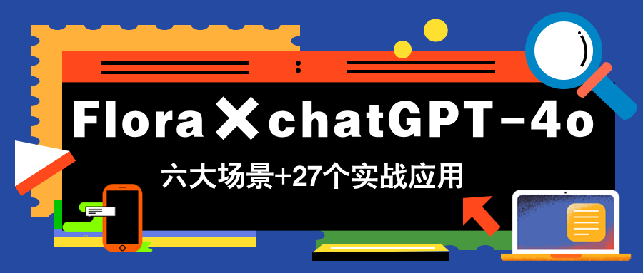 Flora×chatGPT-4o，带你玩转六大场景的27个实战应用，学完立即变现远创网-专注分享副业落地实操课程 – 全网首发_高质量项目输出远创网