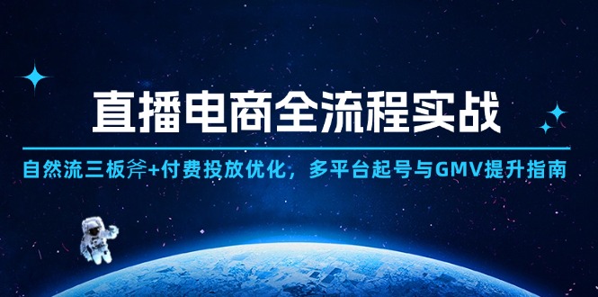 直播电商全流程实战：自然流三板斧+付费投放优化,多平台起号与GMV提升指南远创网-专注分享副业落地实操课程 – 全网首发_高质量项目输出远创网