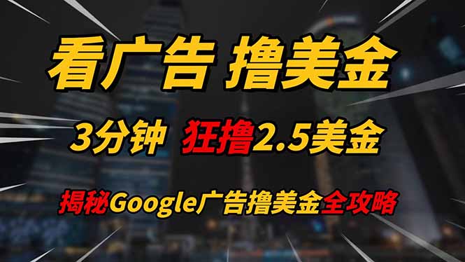 看广告，撸美金！！3分钟赚2.5美金！！日入200美金不是梦！揭秘Google…远创网-专注分享副业落地实操课程 – 全网首发_高质量项目输出远创网