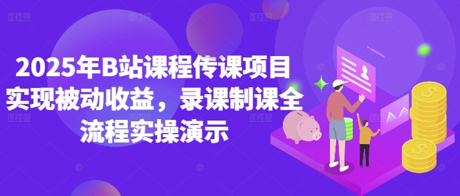 2025年B站课程传课项目实现被动收益，录课制课全流程实操演示远创网-专注分享副业落地实操课程 – 全网首发_高质量项目输出远创网