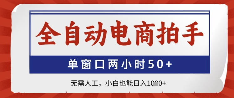 全自动电商拍手，单窗口两小时50+，无需人工，小白也能日入1k+【揭秘】远创网-专注分享副业落地实操课程 – 全网首发_高质量项目输出远创网