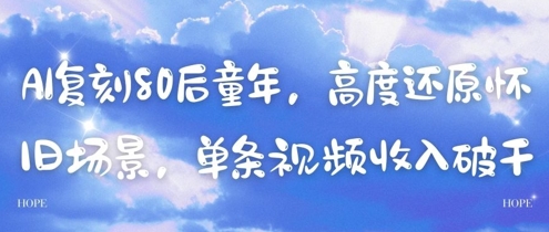 AI复刻80后童年，高度还原怀旧场景，单条视频收入几张远创网-专注分享副业落地实操课程 – 全网首发_高质量项目输出远创网