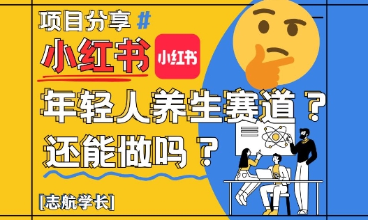 小红书年轻人养生赛道？真的还能做吗？详细讲解！远创网-专注分享副业落地实操课程 – 全网首发_高质量项目输出远创网