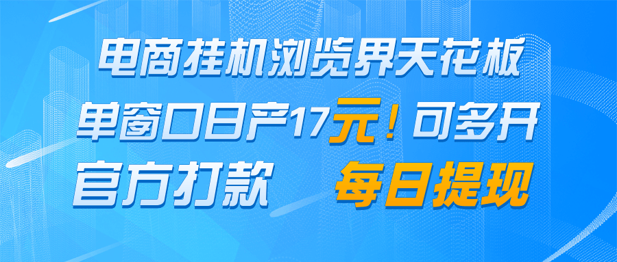 电商挂机浏览界天花板 单窗口日收益17＋ 每日提现 官方打款远创网-专注分享副业落地实操课程 – 全网首发_高质量项目输出远创网