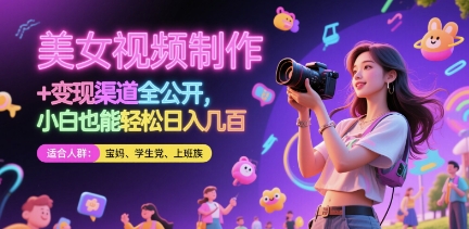 美女视频制作 + 变现渠道全公开，小白也能轻松日入几张【揭秘】远创网-专注分享副业落地实操课程 – 全网首发_高质量项目输出远创网