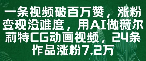 一条视频破百万赞，涨粉变现没难度，用AI做薇尔莉特CG动画视频，24条作品涨粉7.2W远创网-专注分享副业落地实操课程 – 全网首发_高质量项目输出远创网