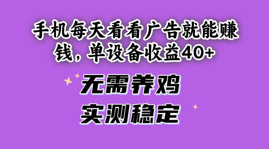（14767期）手机每天看看广告就能赚钱，单设备收益40+ 无需养鸡，实测稳定远创网-专注分享副业落地实操课程 – 全网首发_高质量项目输出远创网