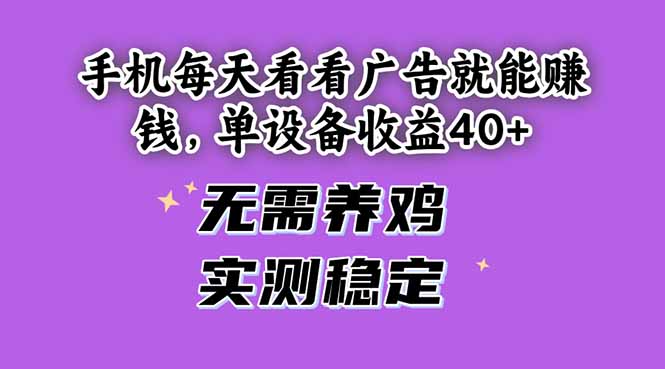 手机每天看看广告就能赚钱，单设备收益40+ 无需养鸡，实测稳定远创网-专注分享副业落地实操课程 – 全网首发_高质量项目输出远创网