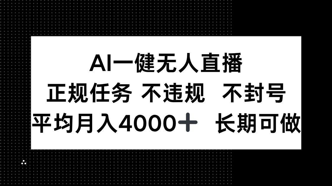 AI一键无人直播，正规任务 不违规 不封号，平均月入4000+ 长期可做远创网-专注分享副业落地实操课程 – 全网首发_高质量项目输出远创网