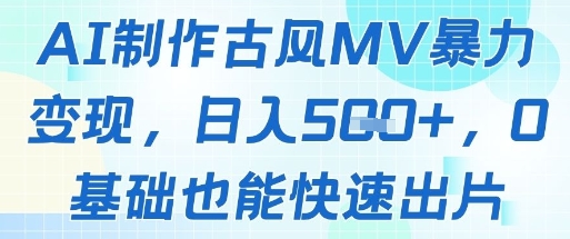 AI制作古风MV暴力变现，日入几张，0基础也能快速出片远创网-专注分享副业落地实操课程 – 全网首发_高质量项目输出远创网