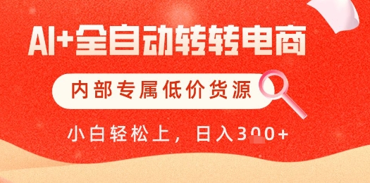 【AI+全自动转转电商】内部专属低价货源，全网首发，单日轻松变现几张【揭秘】远创网-专注分享副业落地实操课程 – 全网首发_高质量项目输出远创网