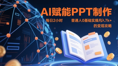 AI赋能PPT制作，每日2小时，普通人0基础实操月入7k+ 的变现攻略远创网-专注分享副业落地实操课程 – 全网首发_高质量项目输出远创网