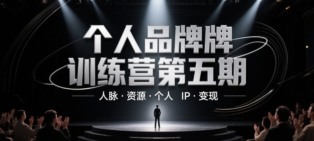 个人品牌训练营第五期，人脉·资源·个人IP·变现远创网-专注分享副业落地实操课程 – 全网首发_高质量项目输出远创网