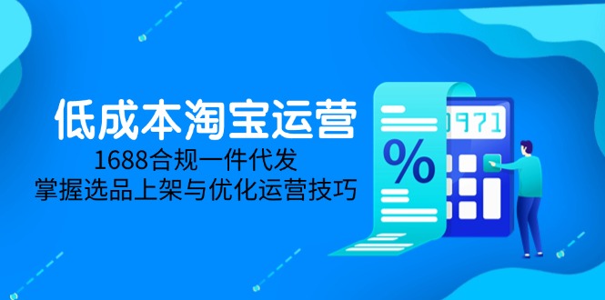 低成本淘宝运营-5月更新，1688合规一件代发，掌握选品上架与优化运营技巧远创网-专注分享副业落地实操课程 – 全网首发_高质量项目输出远创网