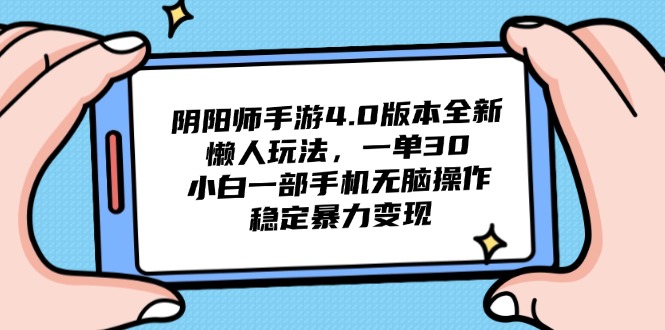 阴阳师手游4.0版本全新懒人玩法，一单30，小白一部手机无脑操作，稳定…远创网-专注分享副业落地实操课程 – 全网首发_高质量项目输出远创网