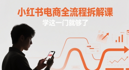 小红书电商全流程拆解课，学这一门就够了远创网-专注分享副业落地实操课程 – 全网首发_高质量项目输出远创网