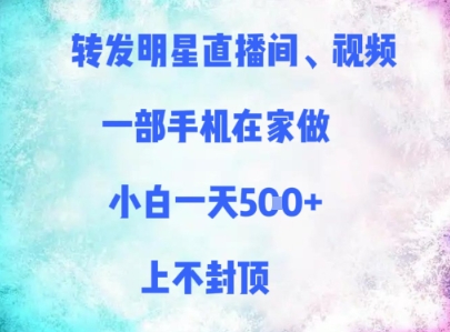 转发明星直播间、视频，一部手机在家做，小白一天多张，上不封顶远创网-专注分享副业落地实操课程 – 全网首发_高质量项目输出远创网