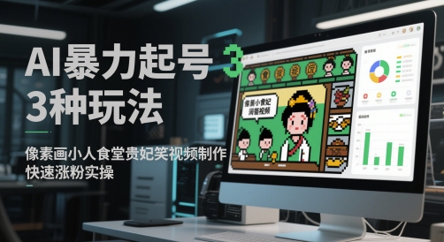 AI暴力起号3种玩法，像素画小人食堂贵妃搞笑视频制作，快速涨粉实操远创网-专注分享副业落地实操课程 – 全网首发_高质量项目输出远创网