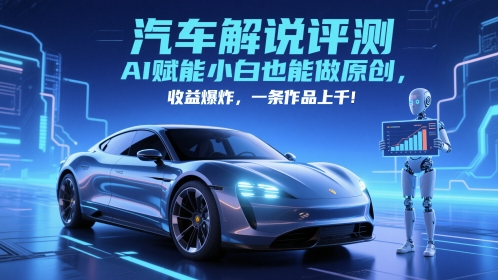 抖音汽车解说评测赛道，AI赋能小白也能做原创，收益爆炸，一条作品上千远创网-专注分享副业落地实操课程 – 全网首发_高质量项目输出远创网