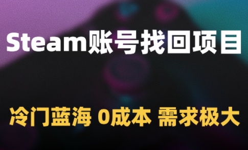 Steam账号找回项目，冷门蓝海，0成本，需求极大远创网-专注分享副业落地实操课程 – 全网首发_高质量项目输出远创网