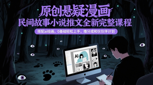 原创悬疑漫画民间故事小说推文全新完整课程， 搭配ai绘画，0基础轻松上手，撸分成和伙伴计划远创网-专注分享副业落地实操课程 – 全网首发_高质量项目输出远创网
