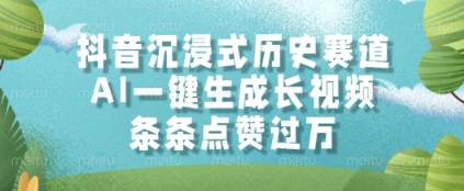 抖音沉浸式历史赛道，AI一键生成长视频，条条点赞过W【揭秘】远创网-专注分享副业落地实操课程 – 全网首发_高质量项目输出远创网