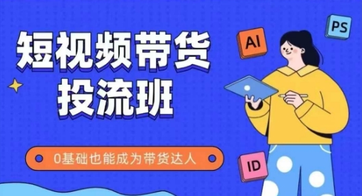 抖音快手短视频带货投流班，详细又全面的抖音快手带货实操课，零基础也能成为带货达人远创网-专注分享副业落地实操课程 – 全网首发_高质量项目输出远创网