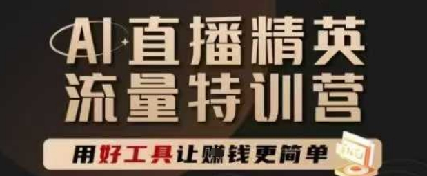 AI直播精英官方特训营，直播底层逻辑和ai实操技巧，用好工具让挣米更简单远创网-专注分享副业落地实操课程 – 全网首发_高质量项目输出远创网