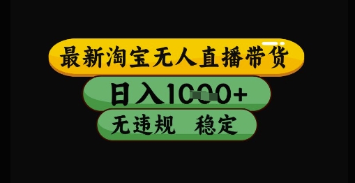 最新淘宝无人直播带货独家技术，日入1k+，无违规无封号，操作简单，长期稳定【揭秘】远创网-专注分享副业落地实操课程 – 全网首发_高质量项目输出远创网