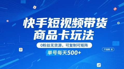快手短视频带货商品卡玩法，不直播不发视频，0粉丝无货源，可复制可矩阵，单号每天1-5张远创网-专注分享副业落地实操课程 – 全网首发_高质量项目输出远创网