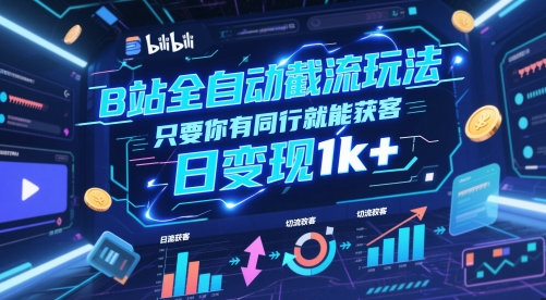 B站全自动截流玩法只要你有同行就能获客，日变现1k+【揭秘】远创网-专注分享副业落地实操课程 – 全网首发_高质量项目输出远创网