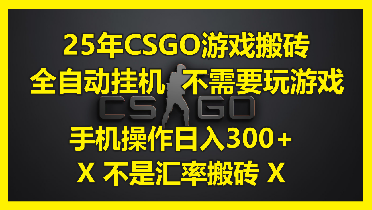 25年CSGO游戏搬砖，全自动挂机，不需要玩游戏，手机操作日入300+。(不…远创网-专注分享副业落地实操课程 – 全网首发_高质量项目输出远创网