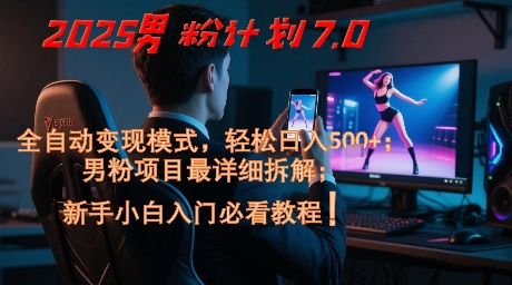 2025男粉计划7.0，全自动变现模式，轻松日入5张+，新手小白必看课程远创网-专注分享副业落地实操课程 – 全网首发_高质量项目输出远创网