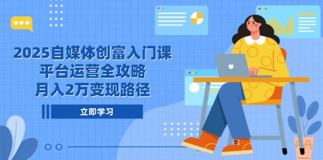 2025自媒体创富入门课，平台运营全攻略，月入2万变现路径远创网-专注分享副业落地实操课程 – 全网首发_高质量项目输出远创网
