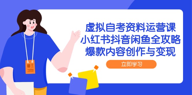 虚拟自考资料运营课，小红书抖音闲鱼全攻略，爆款内容创作与变现远创网-专注分享副业落地实操课程 – 全网首发_高质量项目输出远创网