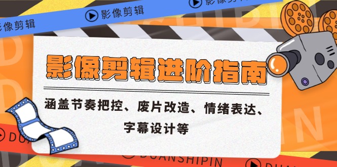 影像剪辑进阶指南，涵盖节奏把控、废片改造、情绪表达、字幕设计等远创网-专注分享副业落地实操课程 – 全网首发_高质量项目输出远创网