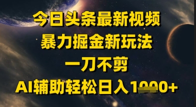 今日头条最新美女视频暴力掘金新玩法，一刀不剪，AI辅助轻松日入1k+远创网-专注分享副业落地实操课程 – 全网首发_高质量项目输出远创网