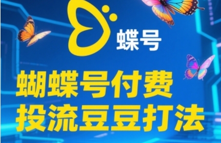 2025蝴蝶号付费投流豆豆打法，助新手快速掌握付费流量撬动自然流的核心玩法远创网-专注分享副业落地实操课程 – 全网首发_高质量项目输出远创网