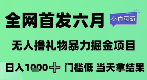 全网首发六月，无人撸礼物暴力掘金项目，日入1K+门槛低，当天拿结果，小白可玩【揭秘】远创网-专注分享副业落地实操课程 – 全网首发_高质量项目输出远创网