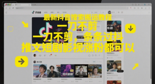 最新抖音搜索搬运教程，一刀不剪，条条过抖，推文短剧影视涨粉都可以远创网-专注分享副业落地实操课程 – 全网首发_高质量项目输出远创网