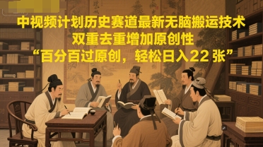 中视频计划历史赛道最新无脑搬运技术，双重去重增加原创性，百分百过原创，轻松日入2张远创网-专注分享副业落地实操课程 – 全网首发_高质量项目输出远创网