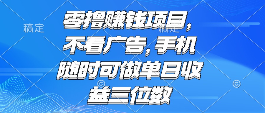 零撸赚钱项目 不看广告 手机随时可做 单日收益三位数远创网-专注分享副业落地实操课程 – 全网首发_高质量项目输出远创网