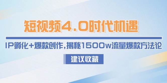 短视频4.0时代机遇：IP孵化+爆款创作，揭秘1500w流量爆款方法论远创网-专注分享副业落地实操课程 – 全网首发_高质量项目输出远创网