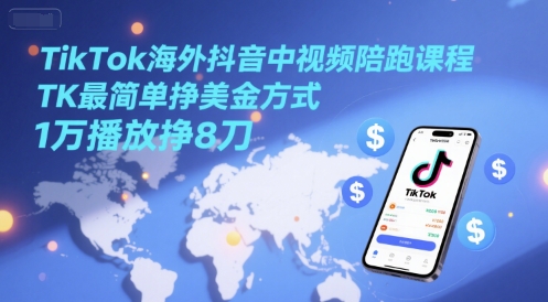 TikTok海外抖音中视频陪跑课程，TK最简单挣美金方式，1万播放挣8刀远创网-专注分享副业落地实操课程 – 全网首发_高质量项目输出远创网
