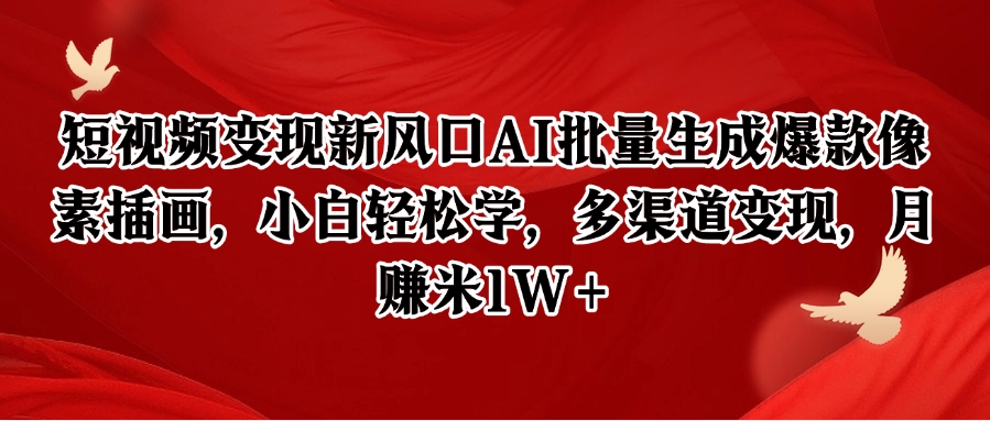 短视频变现新风口AI批量生成爆款像素插画，小白轻松学，多渠道变现，月赚米1W+远创网-专注分享副业落地实操课程 – 全网首发_高质量项目输出远创网