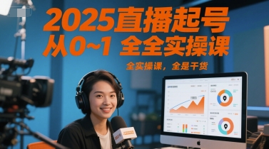 2025直播起号从0~1全实操课，全是干货远创网-专注分享副业落地实操课程 – 全网首发_高质量项目输出远创网