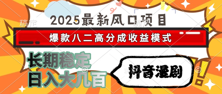 2025最新风口项目 抖音漫剧 爆款八二高分成收益模式 长期稳定日入大几百远创网-专注分享副业落地实操课程 – 全网首发_高质量项目输出远创网