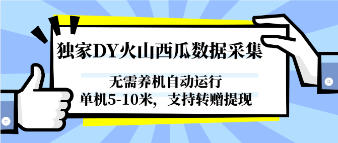 独家DY火山西瓜数据采集，无需养机自动运行，单机5-10米，支持转赠提现远创网-专注分享副业落地实操课程 – 全网首发_高质量项目输出远创网