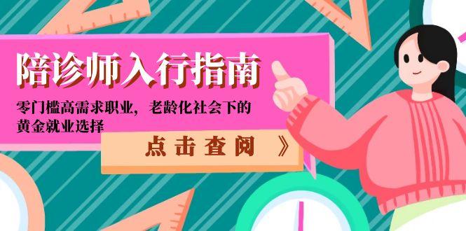 陪诊师入行指南：零门槛高需求职业，老龄化社会下的黄金就业选择远创网-专注分享副业落地实操课程 – 全网首发_高质量项目输出远创网